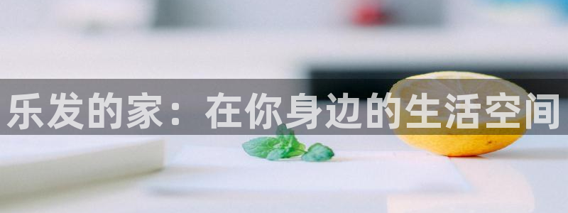 OB视讯平台注册入口：乐发的家：在你身边的生活空间