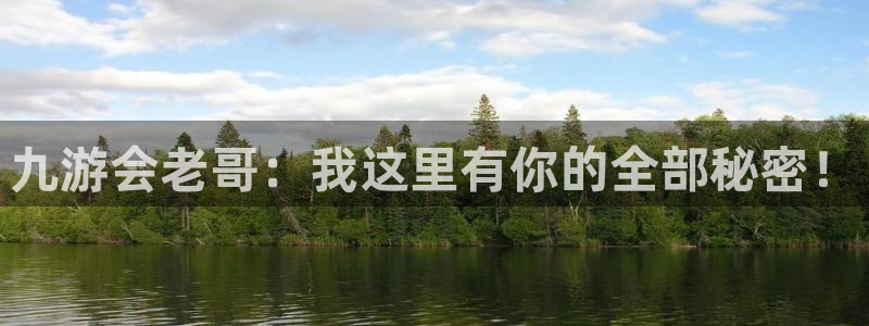 OB视讯怎么下载：九游会老哥：我这里有你的全部秘密！