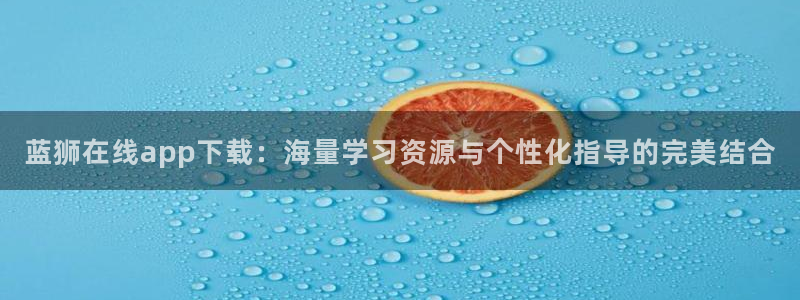 OB视讯体育f开户：蓝狮在线app下载：海量学习资源与个性化指导的完美结合