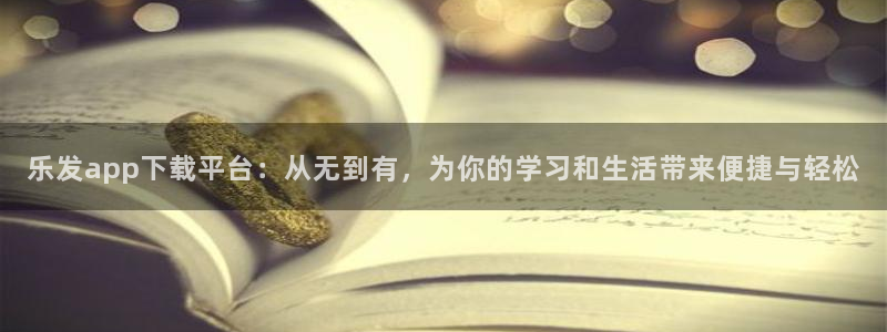 OB视讯注册：乐发app下载平台：从无到有，为你的学习和生活带来便捷与轻松