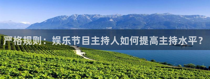 OB视讯平台注册：严格规则：娱乐节目主持人如何提高主持水平？