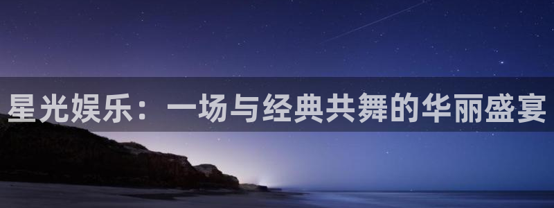 OB视讯注册入口：星光娱乐：一场与经典共舞的华丽盛宴
