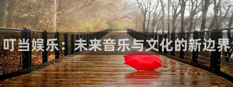 OB视讯注册链接入口：叮当娱乐：未来音乐与文化的新边界